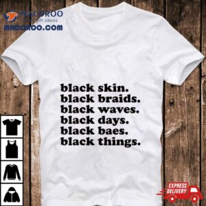 Black Skin Black Braids Black Waves Black Days Black Baes Black Things Tshirt