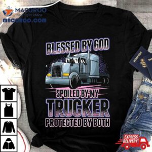 Blessed By God Spoiled My Trucker Funny Wife Tshirt