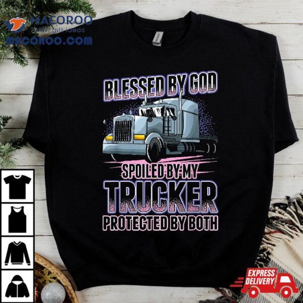 Blessed By God Spoiled My Trucker Funny Wife Shirt