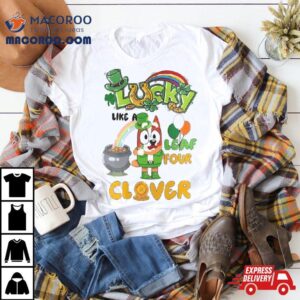 Bluey Lucky Like A Four Leaf Clover Happy St Patrick Rsquo S Day Tshirt