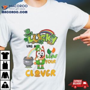 Bluey Lucky Like A Four Leaf Clover Happy St Patrick Rsquo S Day Tshirt