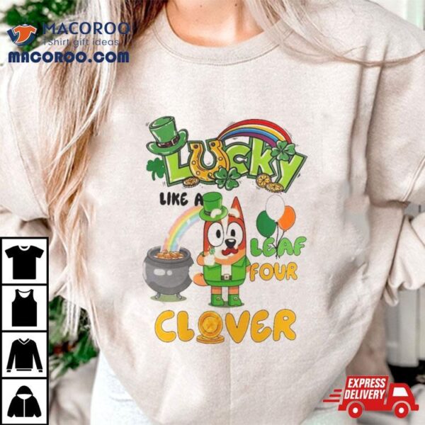 Bluey Lucky Like A Four Leaf Clover Happy St Patrick’s Day T Shirt