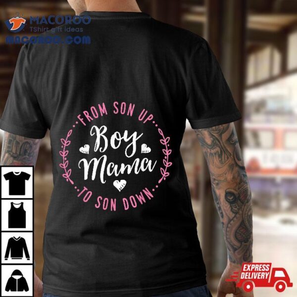 Boy Mama From Son Up To Sun Down Mother’s Day Funny Mom Shirt