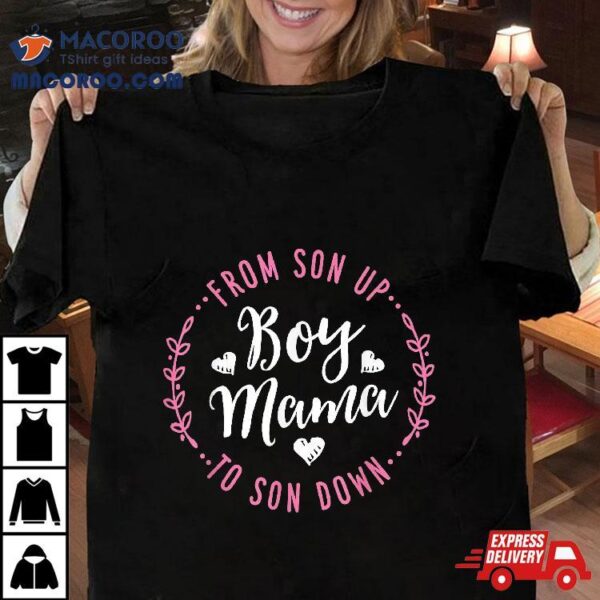 Boy Mama From Son Up To Sun Down Mother’s Day Funny Mom Shirt