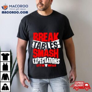 Break Tables Smash Expectations Let Rsquo S Go Buffalo Tshirt