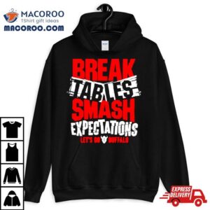 Break Tables Smash Expectations Let Rsquo S Go Buffalo Tshirt