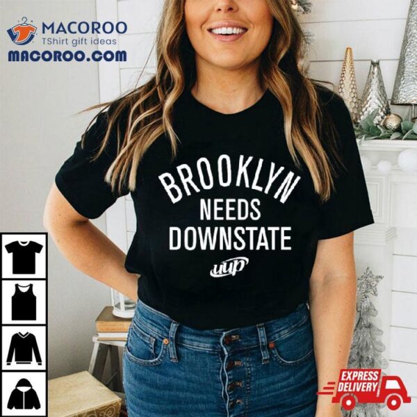 Brooklyn Needs Downstate Classic Shirt