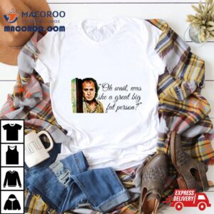 Buffalo Bill Oh Wait Was She A Great Big Fat Person Tshirt