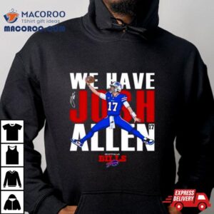 Buffalo Bills We Have Josh Allen Signature T Shirt