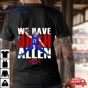 Buffalo Bills We Have Josh Allen Signature Tshirt