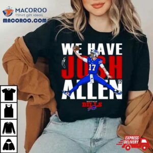 Buffalo Bills We Have Josh Allen Signature Tshirt