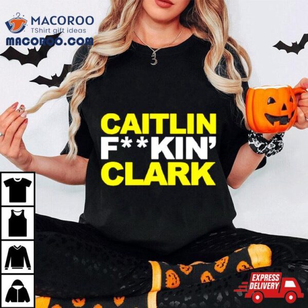 Caitlin Fucking Clark Shirt