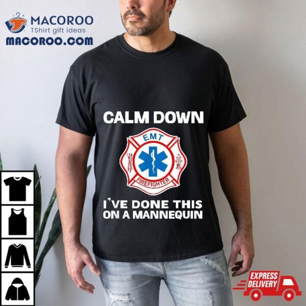 Calm Down I’ve Done This On A Mannequin Funny Emt Gift Gag Shirt