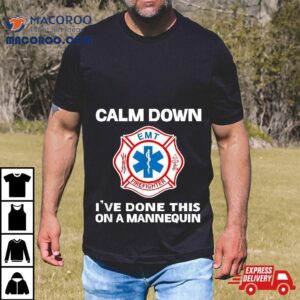 Calm Down I’ve Done This On A Mannequin Funny Emt Gift Gag Shirt