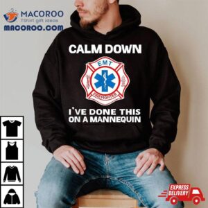 Calm Down I Ve Done This On A Mannequin Funny Emt Gift Gag Tshirt