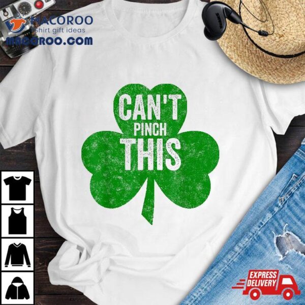 Can’t Pinch This Shirt Funny Saint Patricks Day