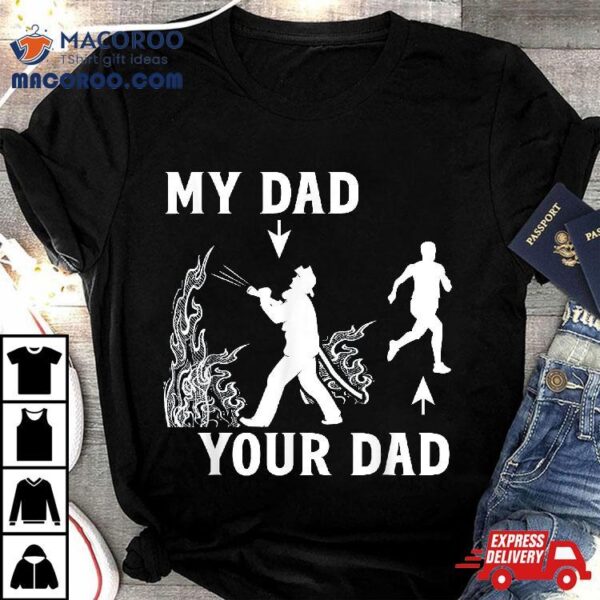 Captain Firefighter Father Funny Fireman Dad My Your Shirt