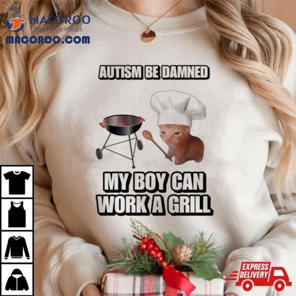 Cat Chef Autism Be Damned My Boy Can Work A Grill Shirt