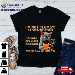 Cats I Rsquo M Not Clumsy The Floor Just Hates Me The Table Tshirt