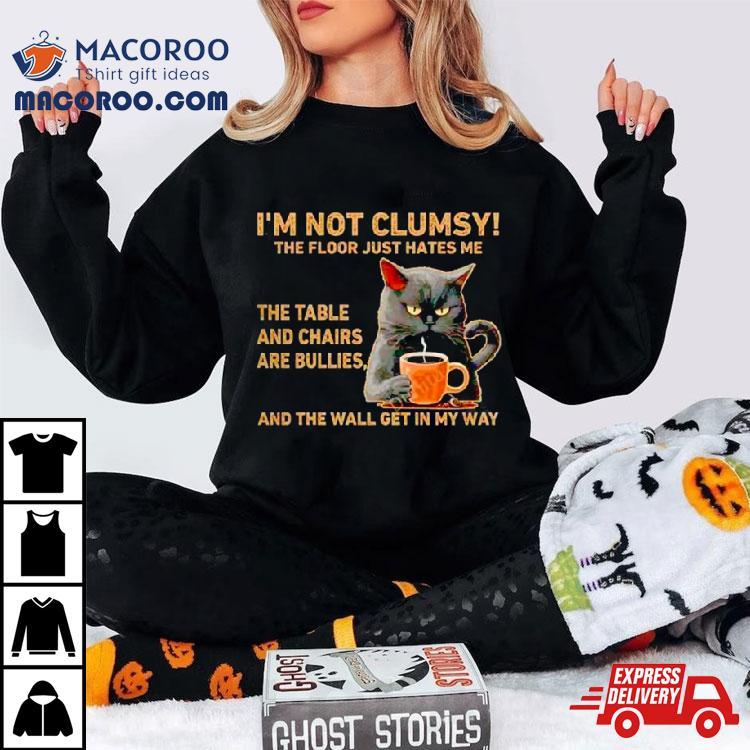 Cats I’m Not Clumsy The Floor Just Hates Me The Table Shirt Cats I’m Not Clumsy The Floor Just Hates Me The Table Shirt