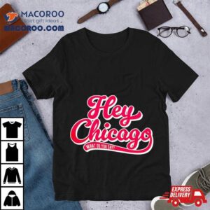 Chicago Cubs Hey Chicago What Do You Say Tshirt