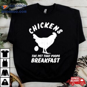 Chickens The Pet That Poops Breakfast Shirt 2 Chickens The Pet That Poops Breakfas Tshirt