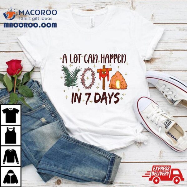 Christian Faith Happy Easter Day A Lot Can Happen In 7 Days Shirt