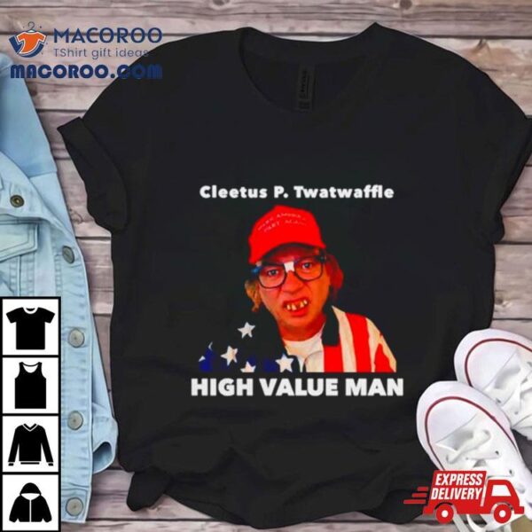 Cleetus P. Twatwaffle High Value Man Shirt