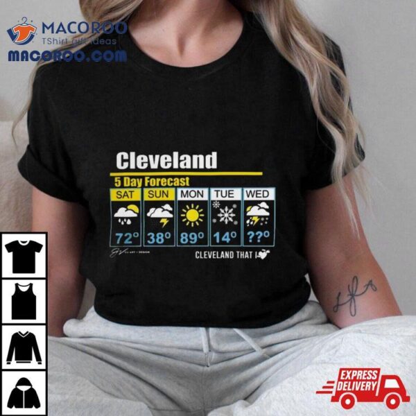 Cleveland 5 Day Forecast Cleveland That I T Shirts