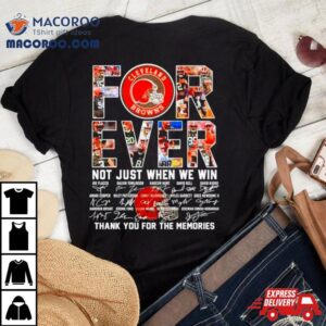 Cleveland Browns Forever Not Just When We Win Thank You For The Memories Tshirt