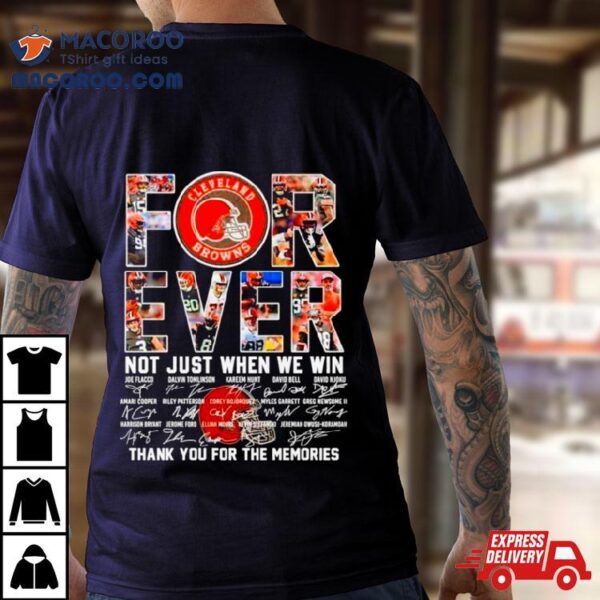 Cleveland Browns Forever Not Just When We Win Thank You For The Memories Shirt