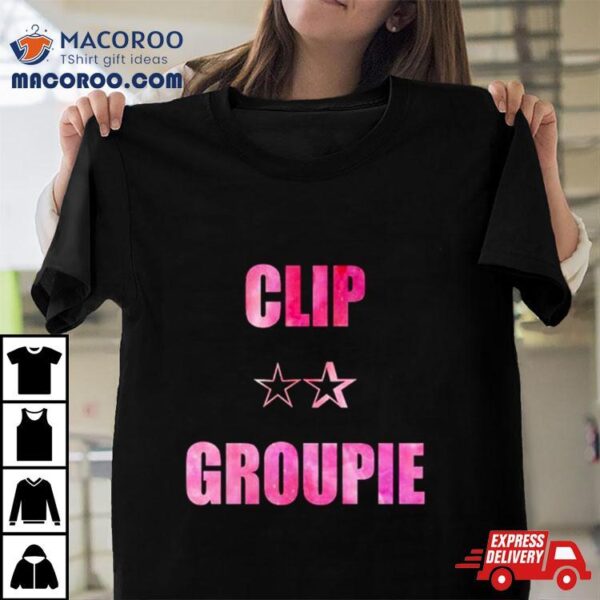 Clip Groupie Star Shirt