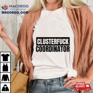 Clusterfuck Coordinator Boss Manager Dads Moms Chaos Problem Shirt