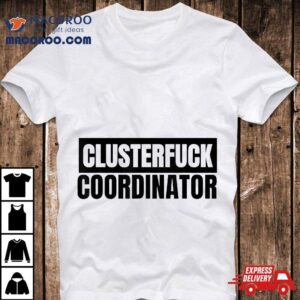 Clusterfuck Coordinator Boss Manager Dads Moms Chaos Problem Shirt