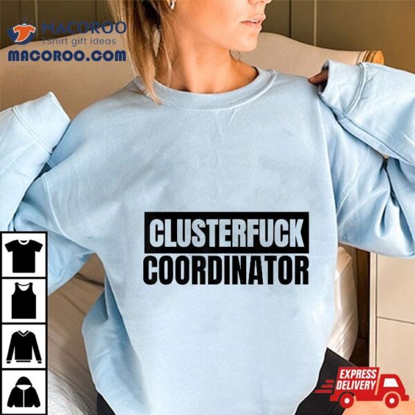 Clusterfuck Coordinator Boss Manager Dads Moms Chaos Problem Shirt