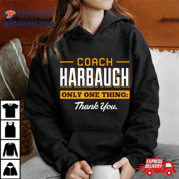 Coach Harbaugh Only One Thing Thank You Michigan Shirt