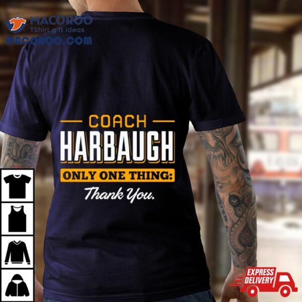 Coach Harbaugh Only One Thing Thank You Michigan Shirt