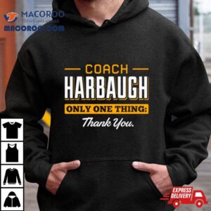Coach Harbaugh Only One Thing Thank You Michigan Tshirt