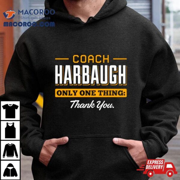 Coach Harbaugh Only One Thing Thank You Michigan Shirt