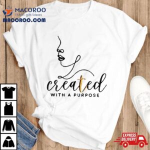 Created With A Purpose Tshirt