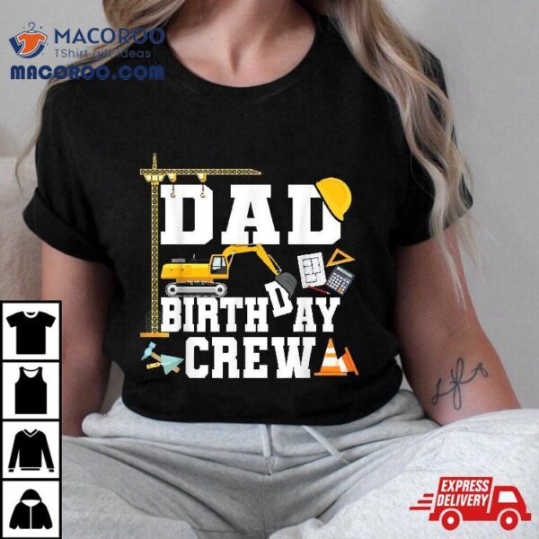 Dad Birthday Crew Shirt Construction Party