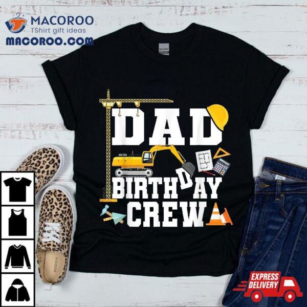 Dad Birthday Crew Shirt Construction Party