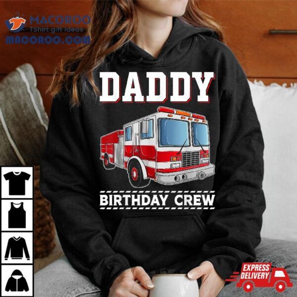 Daddy Birthday Crew Firefighter Fire Truck Themed Party Shirt