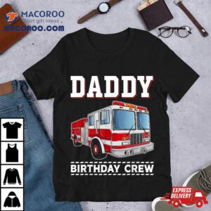 Daddy Birthday Crew Firefighter Fire Truck Themed Party Tshirt