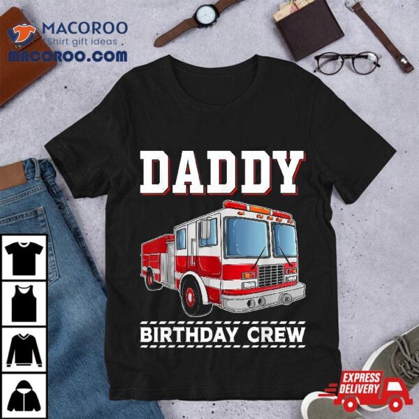 Daddy Birthday Crew Firefighter Fire Truck Themed Party Shirt