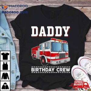 Daddy Birthday Crew Firefighter Fire Truck Themed Party Tshirt