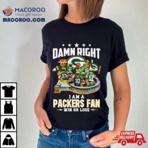 Damn Right I Am A Green Bay Packers Fan Win Or Lose Signatures Shirt