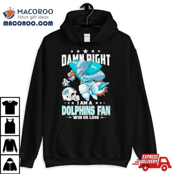 Damn Right I Am A Miami Dolphins Fan Win Or Lose 2023 2024 Road To Super Bowl Shirt