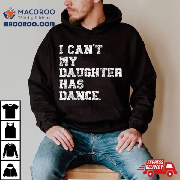 Dance Dad Shirt I Can’t My Daughter Has