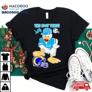 Detroit Lions We Got This Donald Duck Stomp Los Angeles Rams Tshirt